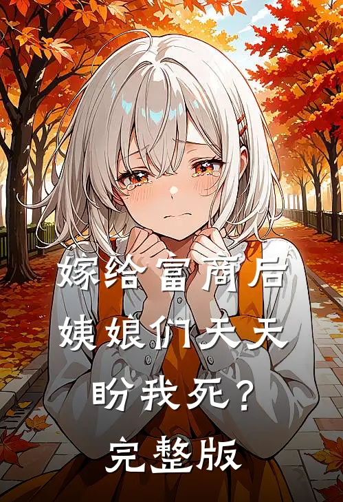 嫁给富商后，姨娘们天天盼我死？完整版