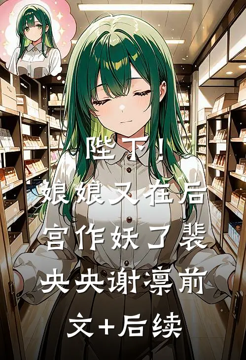 陛下！娘娘又在后宫作妖了裴央央谢凛前文+后续