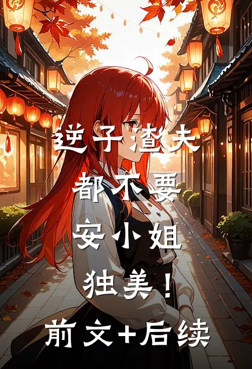 逆子渣夫都不要，安小姐独美！前文+后续