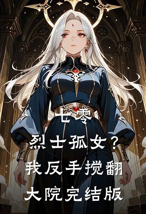 七零：烈士孤女？我反手搅翻大院完结版