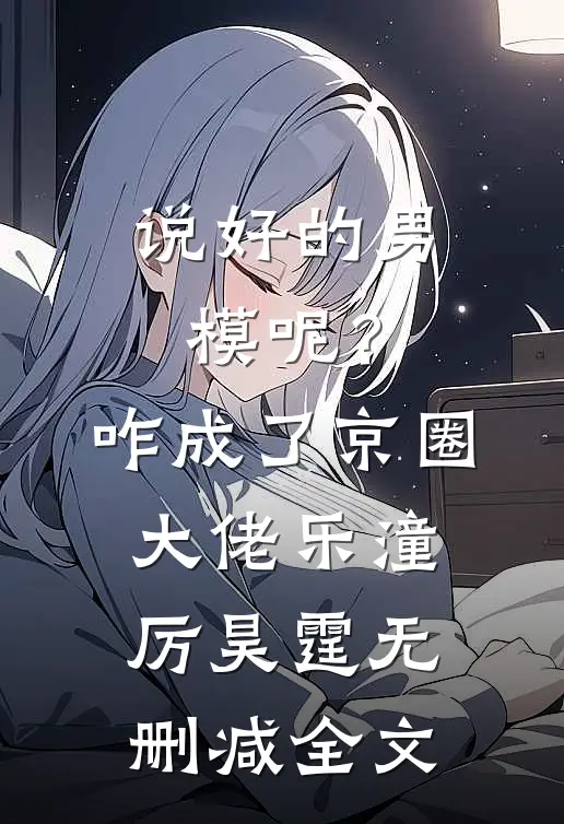 说好的男模呢？咋成了京圈大佬乐潼厉昊霆无删减全文