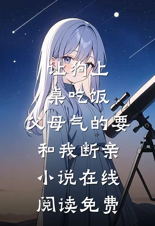 让狗上桌吃饭，父母气的要和我断亲小说在线阅读免费