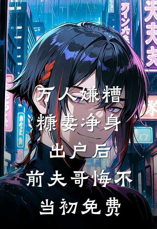 万人嫌糟糠妻净身出户后，前夫哥悔不当初免费