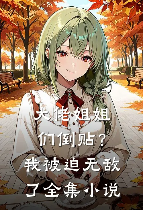 大佬姐姐们倒贴？我被迫无敌了全集小说