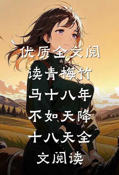 优质全文阅读青梅竹马十八年,不如天降十八天全文阅读