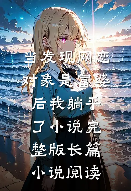 当发现网恋对象是富婆后我躺平了小说完整版长篇小说阅读