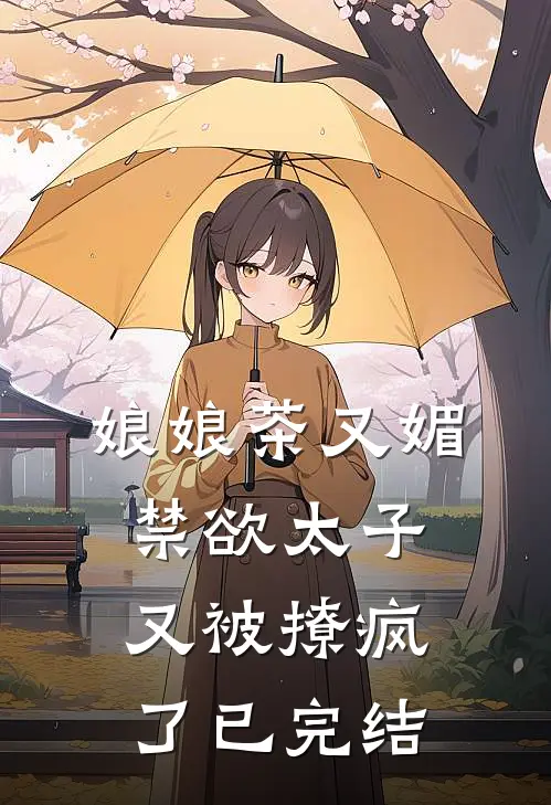 娘娘茶又媚，禁欲太子又被撩疯了已完结