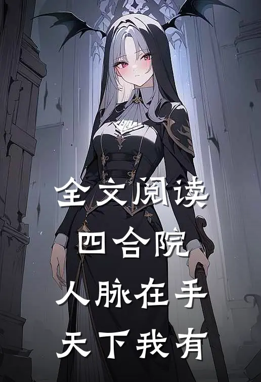 全文阅读四合院：人脉在手，天下我有