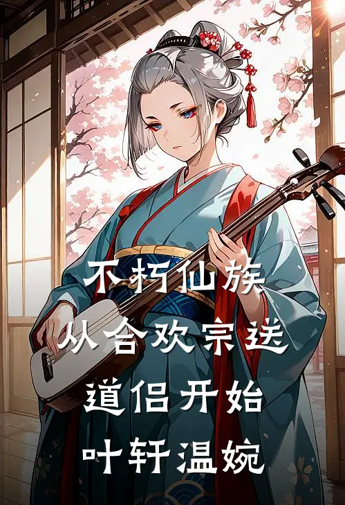 不朽仙族：从合欢宗送道侣开始叶轩温婉