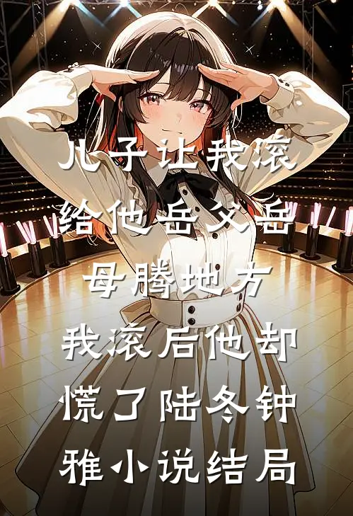儿子让我滚给他岳父岳母腾地方，我滚后他却慌了陆冬钟雅小说结局