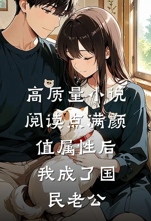 高质量小说阅读点满颜值属性后，我成了国民老公