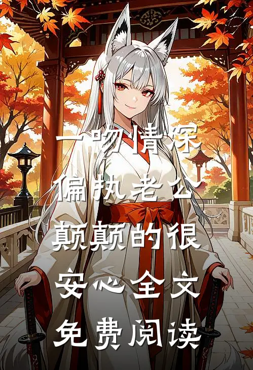 一吻情深，偏执老公颠颠的很安心全文免费阅读