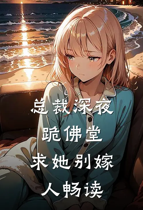 总裁深夜跪佛堂：求她别嫁人畅读