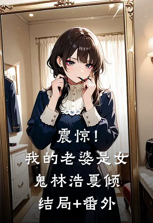 震惊！我的老婆是女鬼林浩夏倾结局+番外