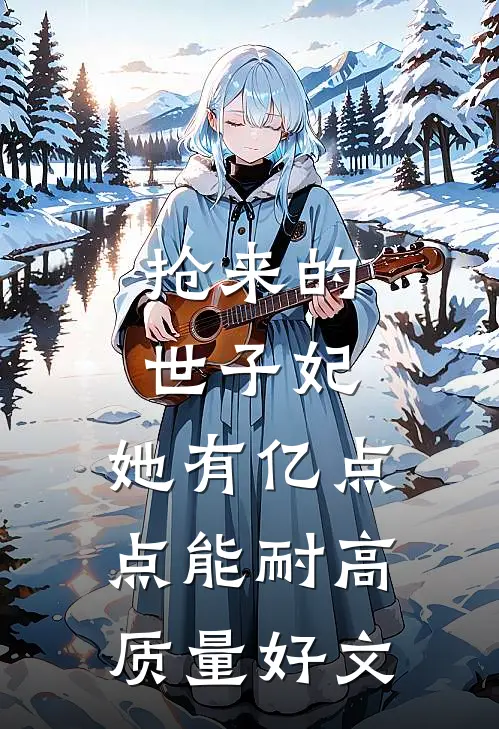 抢来的世子妃，她有亿点点能耐高质量好文