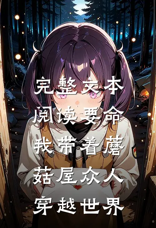 完整文本阅读要命，我带着蘑菇屋众人穿越世界