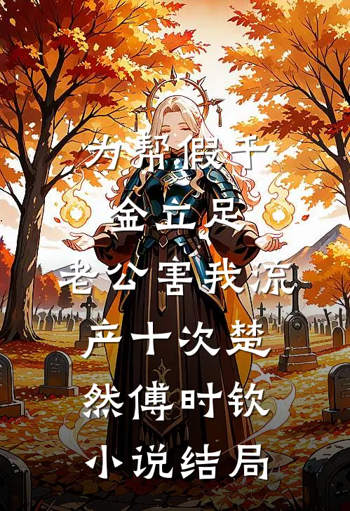 为帮假千金立足，老公害我流产十次楚然傅时钦小说结局