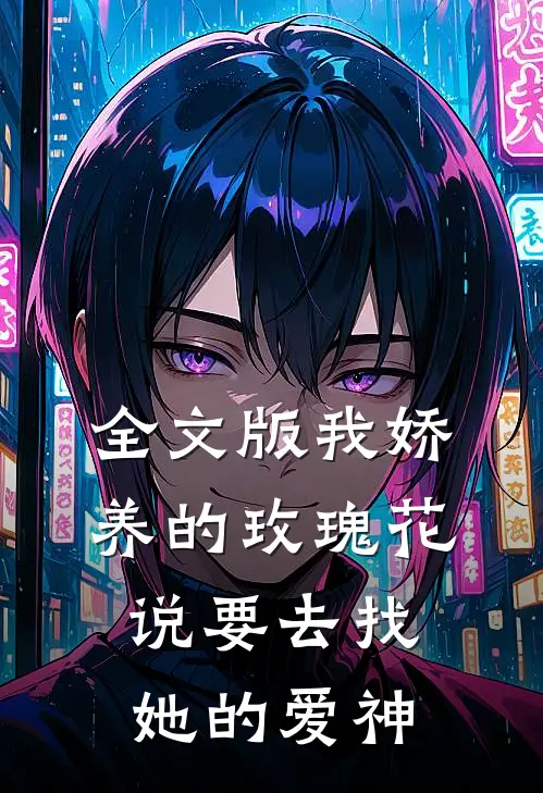 全文版我娇养的“玫瑰”花说要去找她的爱神