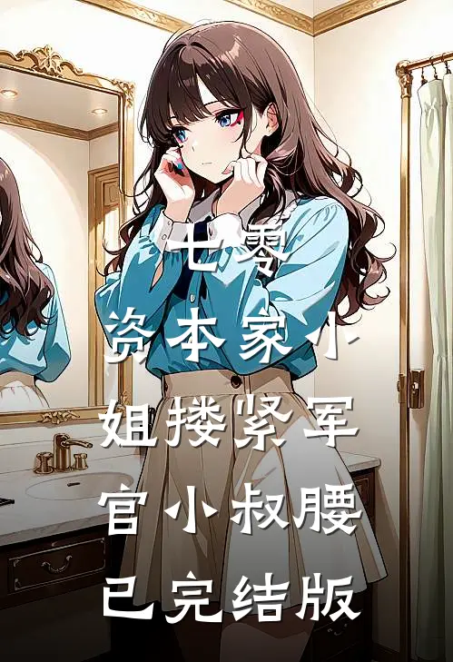 七零：资本家小姐搂紧军官小叔腰已完结版