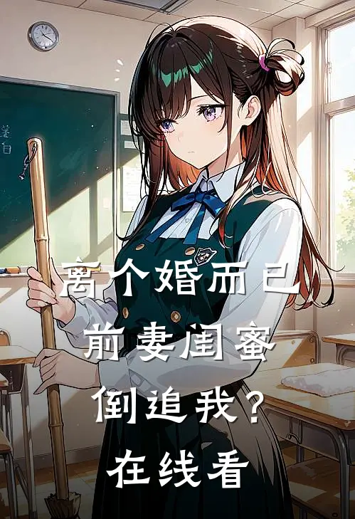 离个婚而已，前妻闺蜜倒追我？在线看
