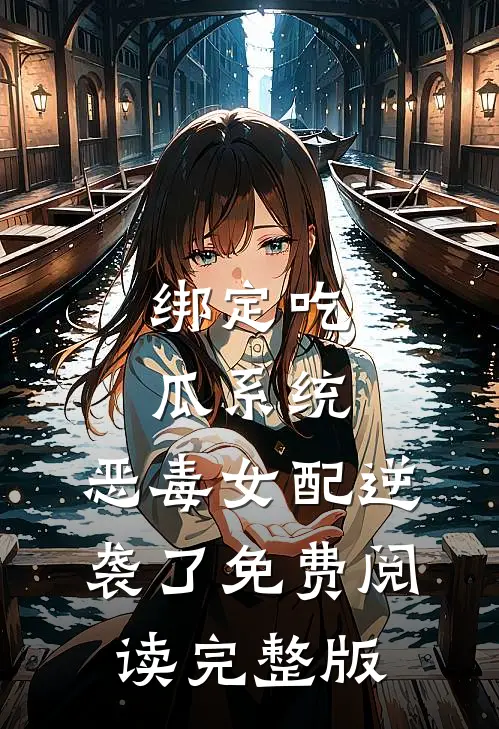 绑定吃瓜系统,恶毒女配逆袭了免费阅读完整版