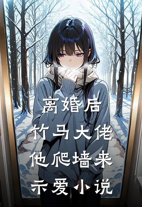 离婚后，竹马大佬他爬墙来示爱小说