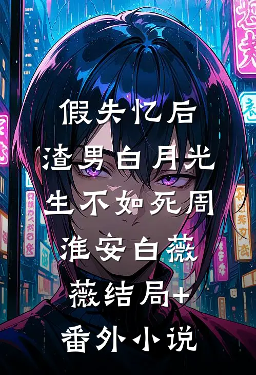 假失忆后，渣男白月光生不如死周淮安白薇薇结局+番外小说