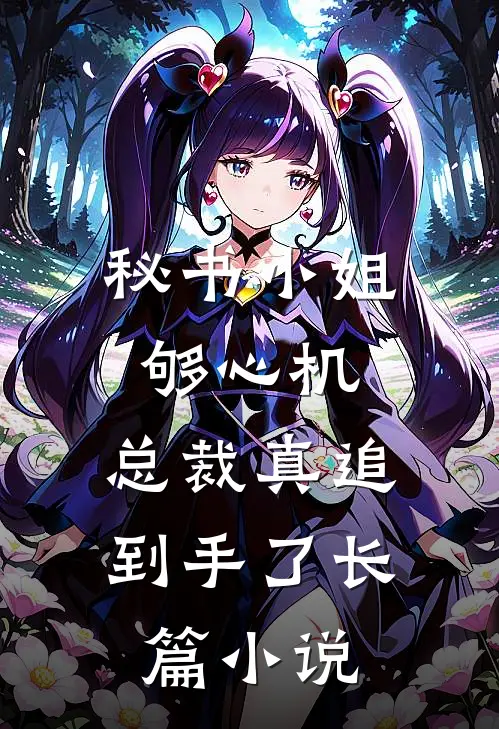 秘书小姐够心机，总裁真追到手了长篇小说