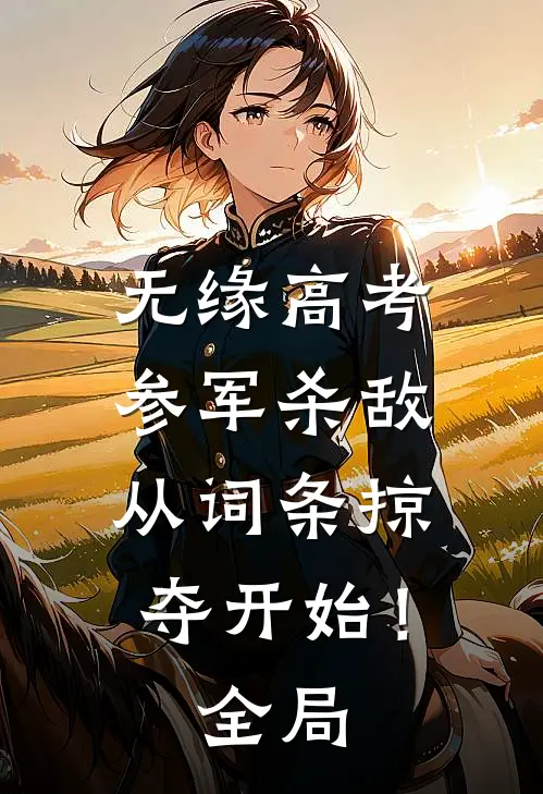 无缘高考：参军杀敌从词条掠夺开始！全局