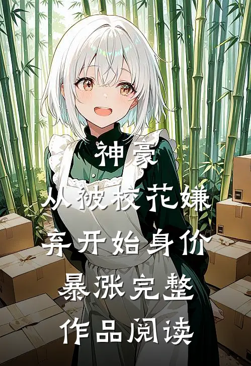 神豪：从被校花嫌弃开始身价暴涨完整作品阅读