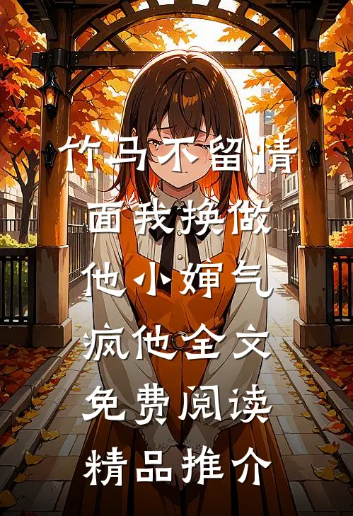 竹马不留情面我换做他小婶气疯他全文免费阅读精品推介