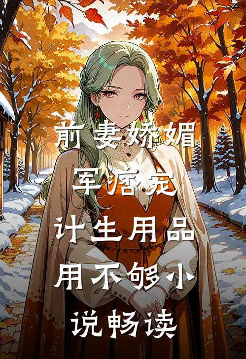 前妻娇媚军痞宠，计生用品用不够小说畅读