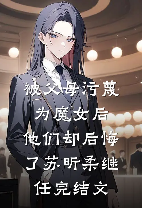 被父母污蔑为魔女后，他们却后悔了苏昕柔继任完结文