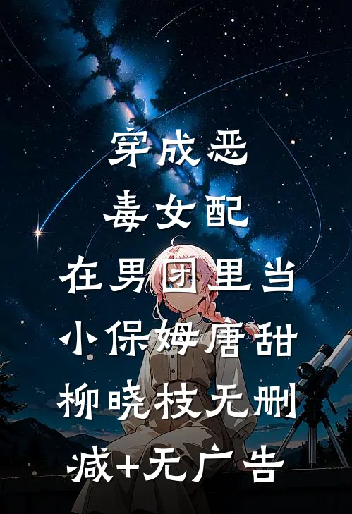 穿成恶毒女配，在男团里当小保姆唐甜柳晓枝无删减+无广告