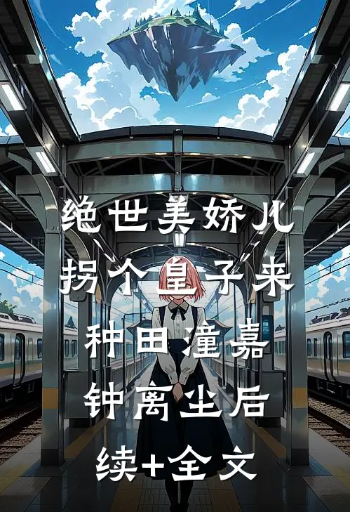 绝世美娇儿，拐个皇子来种田潼嘉钟离尘后续+全文