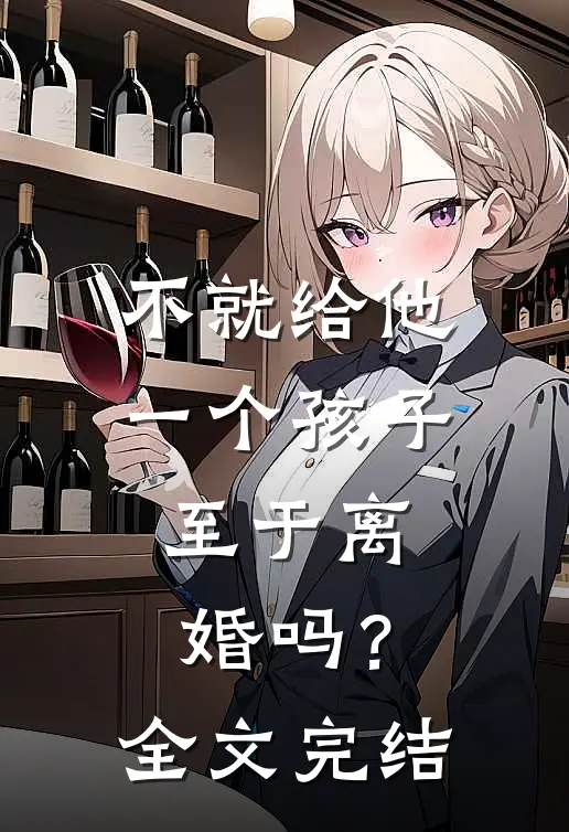 不就给他一个孩子，至于离婚吗？全文完结