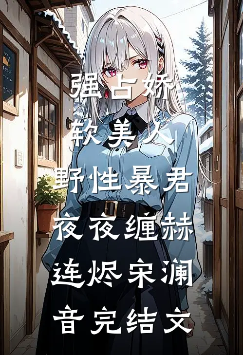 强占娇软美人：野性暴君夜夜缠赫连烬宋澜音完结文
