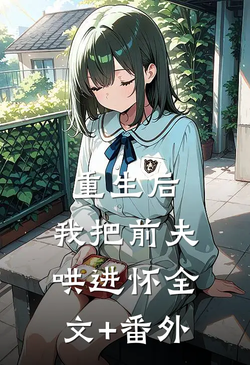 重生后，我把前夫哄进怀全文+番外