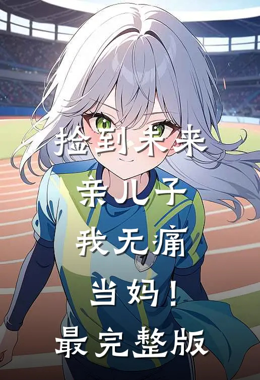 捡到未来亲儿子，我无痛当妈！最完整版