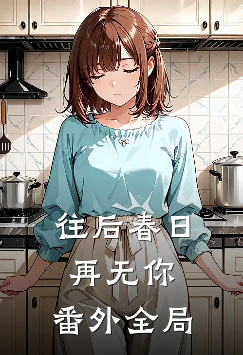 往后春日再无你：  番外全局