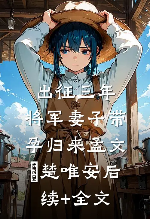 出征三年，将军妻子带孕归来孟文珺楚唯安后续+全文