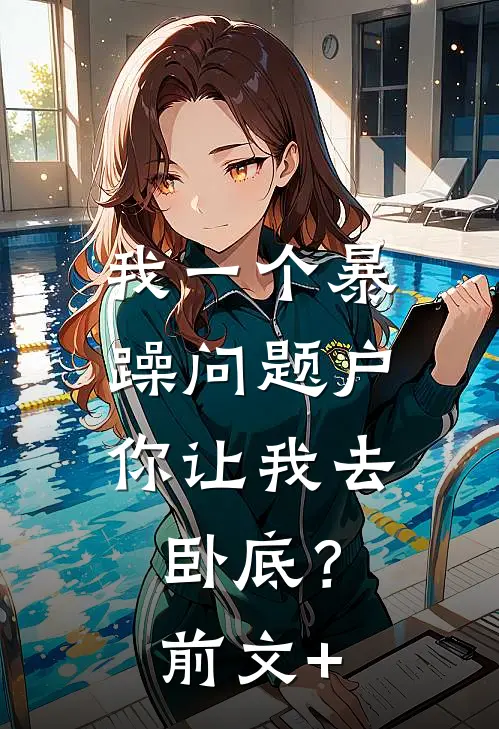 我一个暴躁问题户，你让我去卧底？前文+