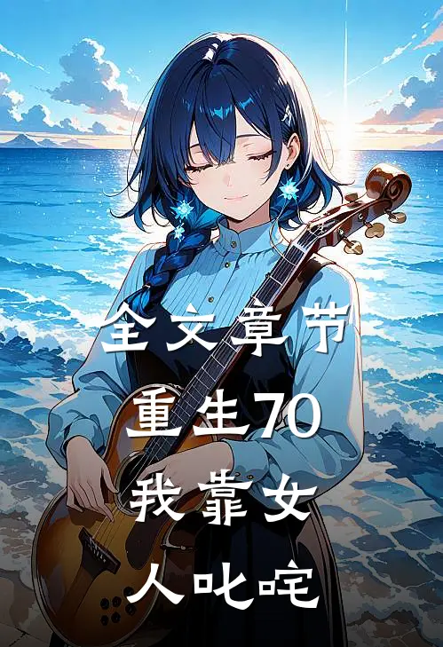全文章节重生70：我靠女人叱咤