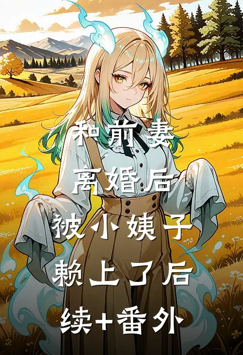和前妻离婚后，被小姨子赖上了后续+番外