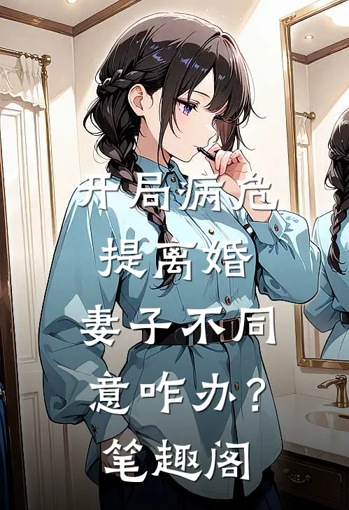 开局病危提离婚，妻子不同意咋办？笔趣阁