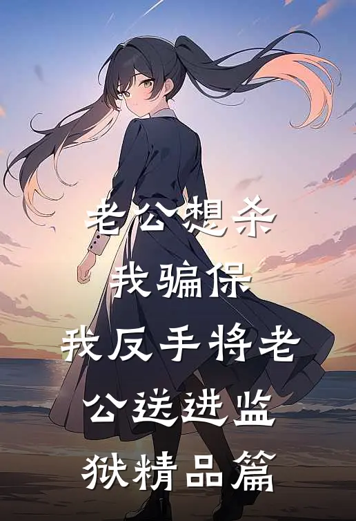 老公想杀我骗保，我反手将老公送进监狱精品篇