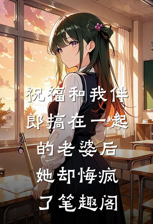 祝福和我伴郎搞在一起的老婆后，她却悔疯了笔趣阁