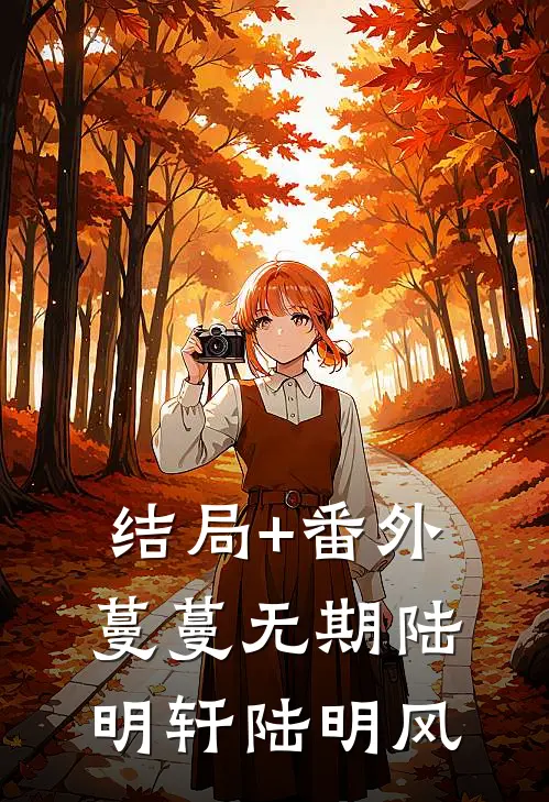 结局+番外蔓蔓无期陆明轩陆明风