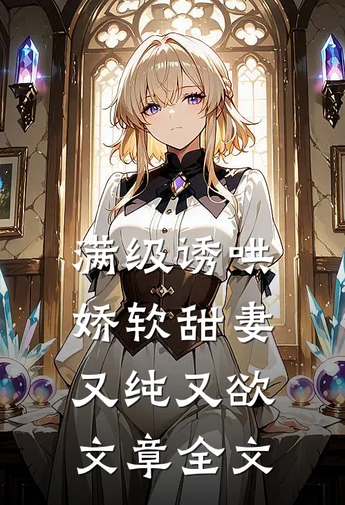 满级诱哄：娇软甜妻又纯又欲文章全文
