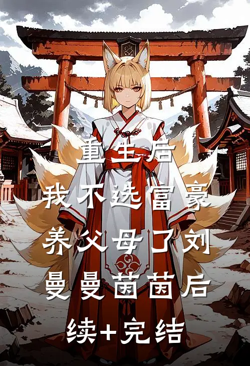 重生后，我不选富豪养父母了刘曼曼茵茵后续+完结